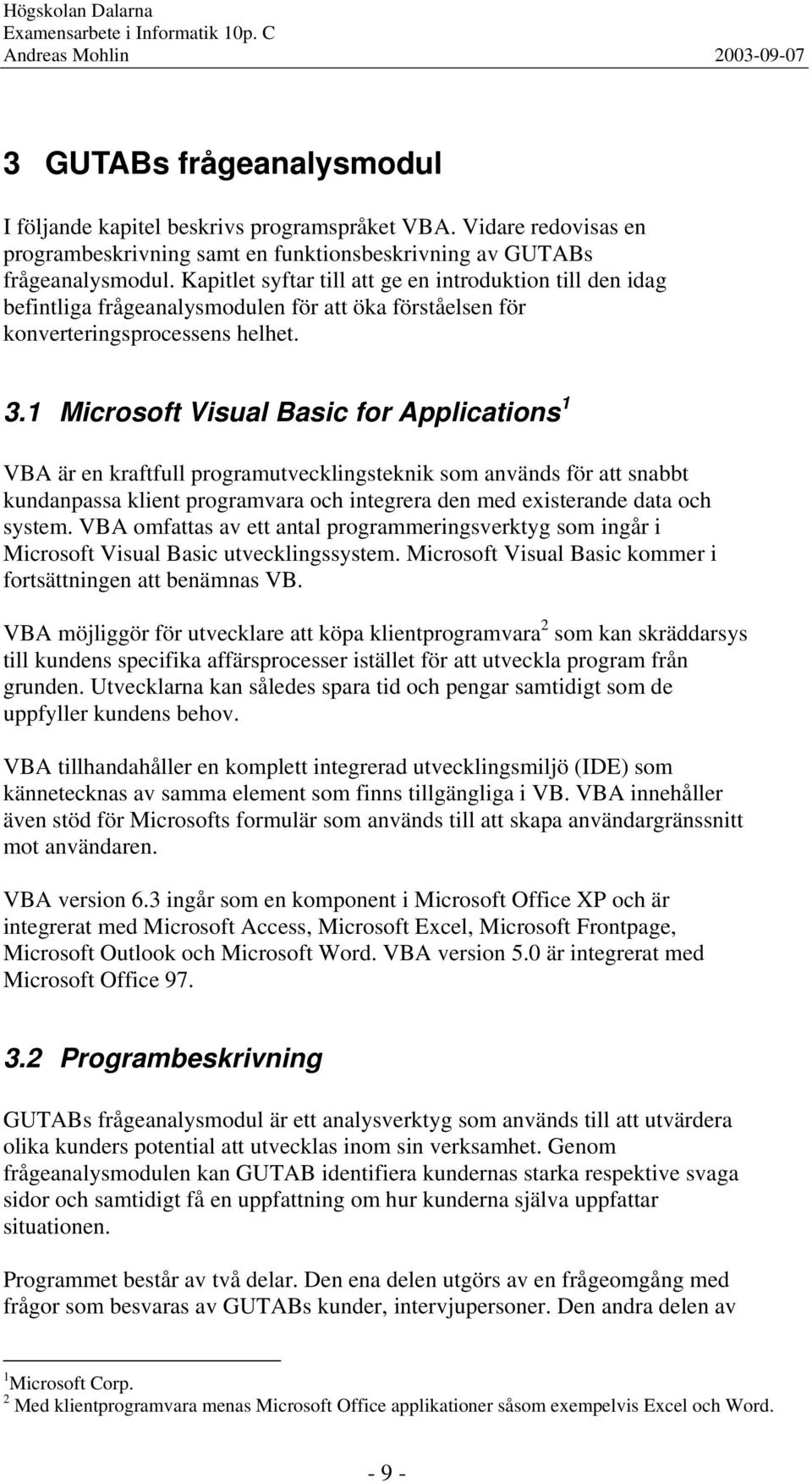 1 Microsoft Visual Basic for Applications 1 VBA är en kraftfull programutvecklingsteknik som används för att snabbt kundanpassa klient programvara och integrera den med existerande data och system.