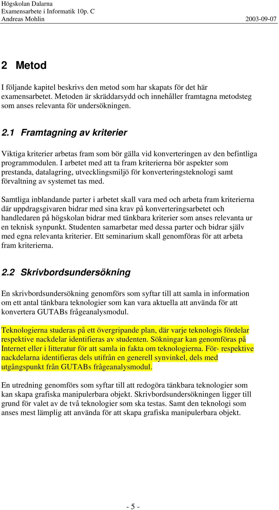 I arbetet med att ta fram kriterierna bör aspekter som prestanda, datalagring, utvecklingsmiljö för konverteringsteknologi samt förvaltning av systemet tas med.