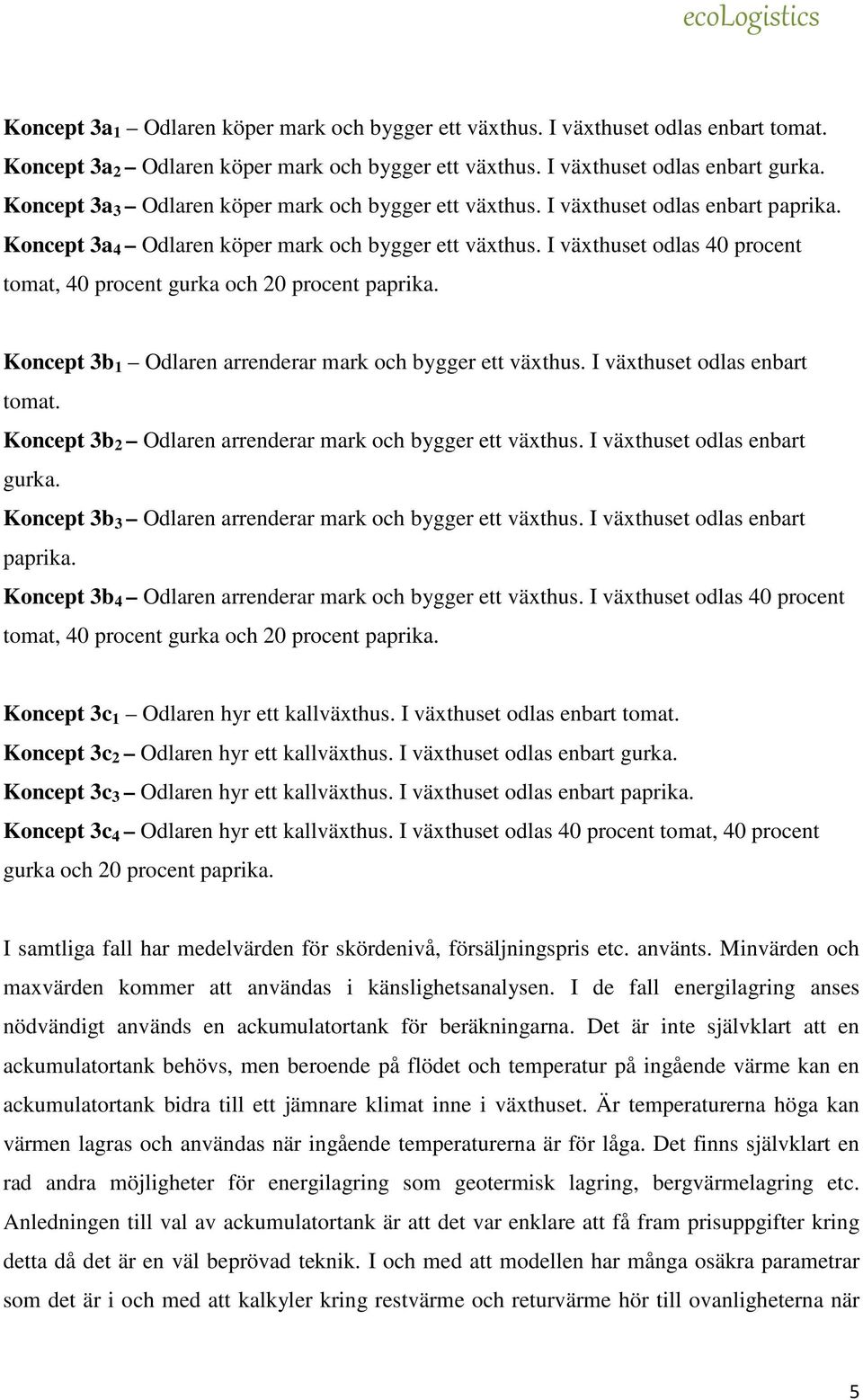 I växthuset odlas 40 procent tomat, 40 procent gurka och 20 procent paprika. Koncept 3b 1 Odlaren arrenderar mark och bygger ett växthus. I växthuset odlas enbart tomat.