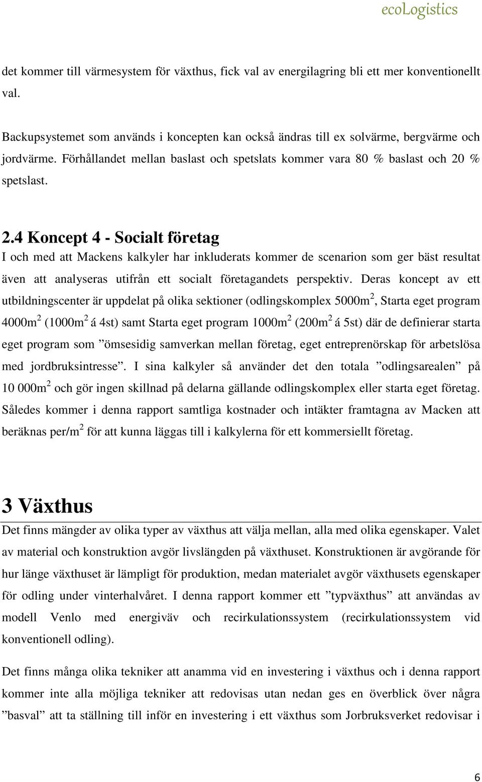 % spetslast. 2.4 Koncept 4 - Socialt företag I och med att Mackens kalkyler har inkluderats kommer de scenarion som ger bäst resultat även att analyseras utifrån ett socialt företagandets perspektiv.