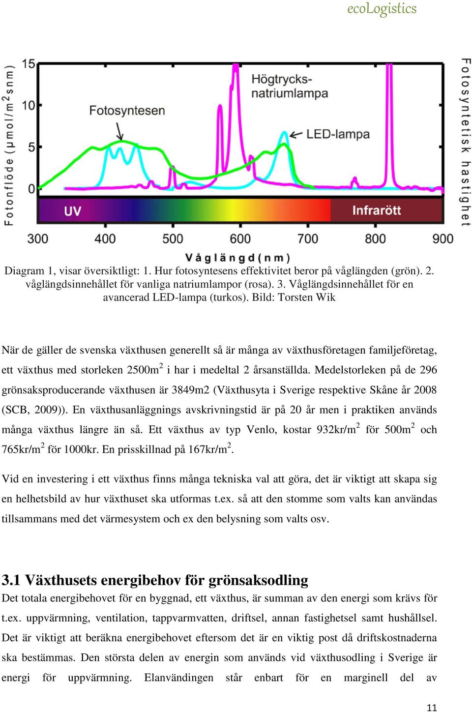 Bild: Torsten Wik När de gäller de svenska växthusen generellt så är många av växthusföretagen familjeföretag, ett växthus med storleken 2500m 2 i har i medeltal 2 årsanställda.