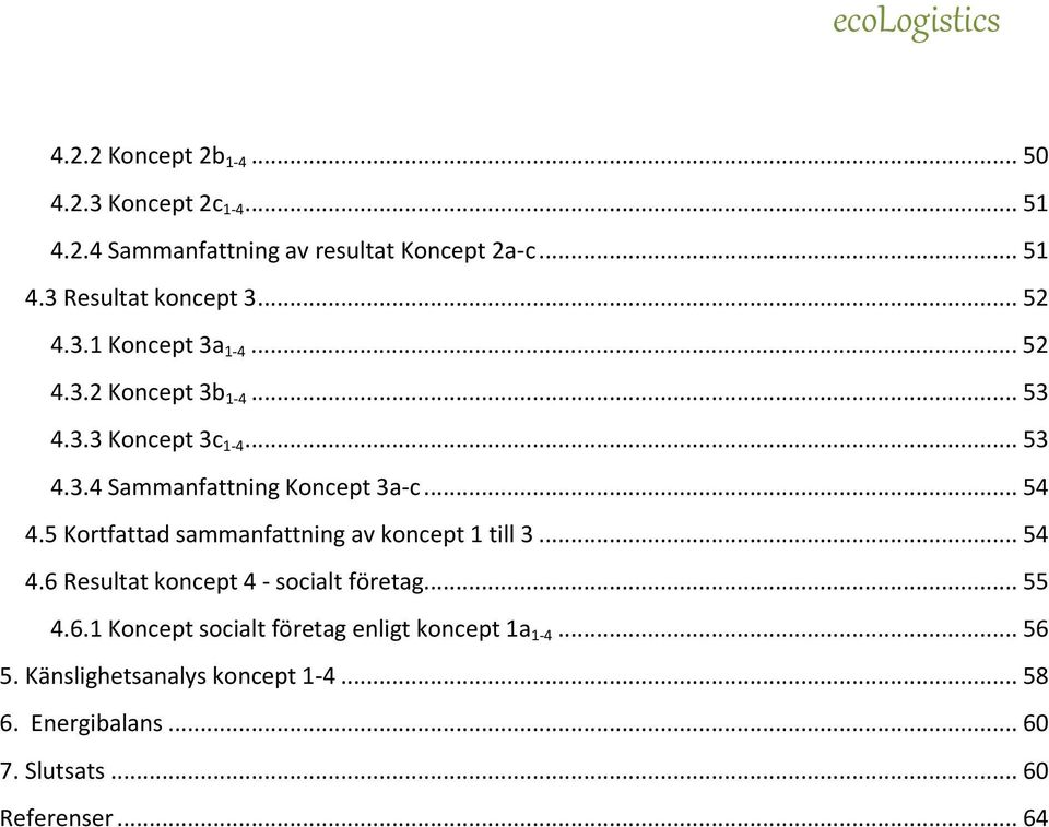 5 Kortfattad sammanfattning av koncept 1 till 3... 54 4.6 Resultat koncept 4 - socialt företag... 55 4.6.1 Koncept socialt företag enligt koncept 1a 1-4.