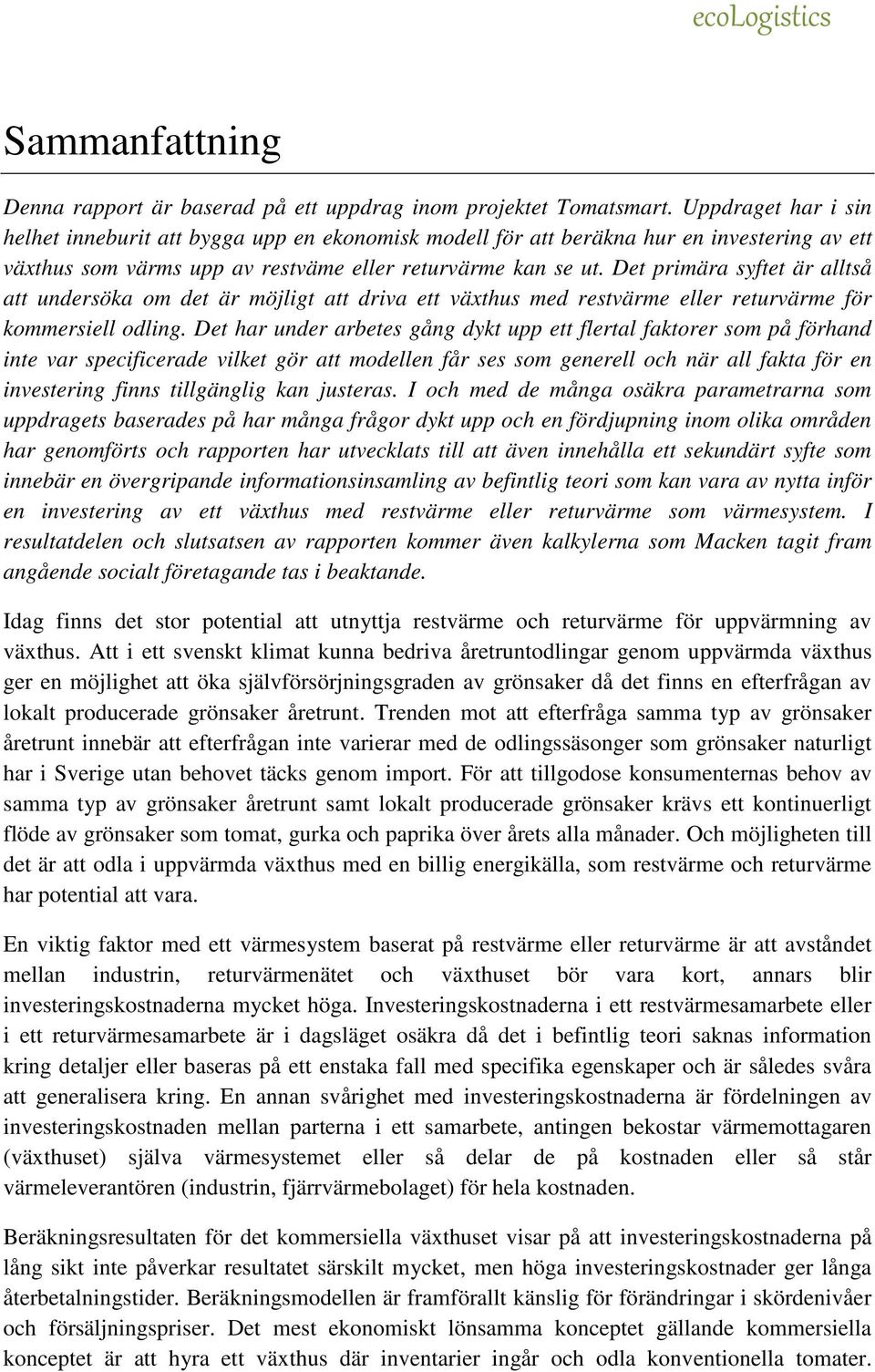 Det primära syftet är alltså att undersöka om det är möjligt att driva ett växthus med restvärme eller returvärme för kommersiell odling.