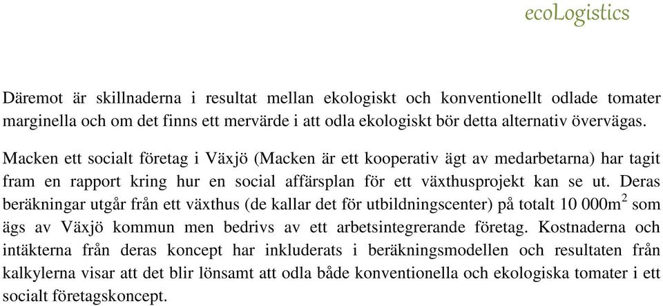 Deras beräkningar utgår från ett växthus (de kallar det för utbildningscenter) på totalt 10 000m 2 som ägs av Växjö kommun men bedrivs av ett arbetsintegrerande företag.