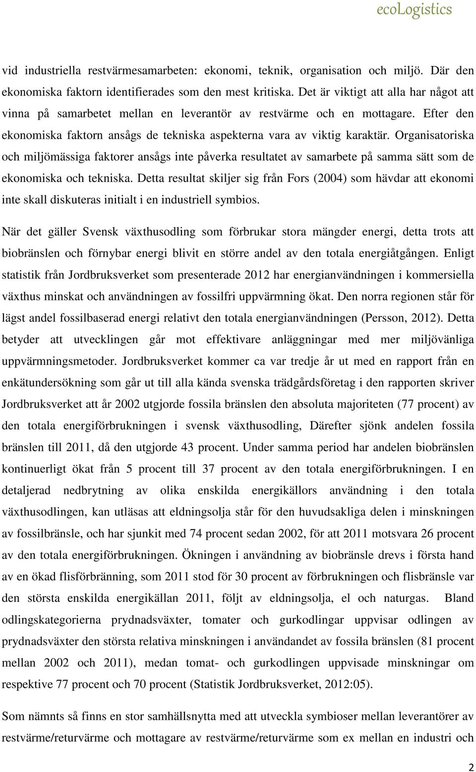 Organisatoriska och miljömässiga faktorer ansågs inte påverka resultatet av samarbete på samma sätt som de ekonomiska och tekniska.