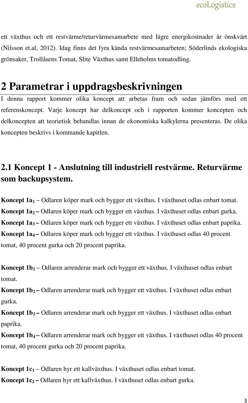 2 Parametrar i uppdragsbeskrivningen I denna rapport kommer olika koncept att arbetas fram och sedan jämförs med ett referenskoncept.