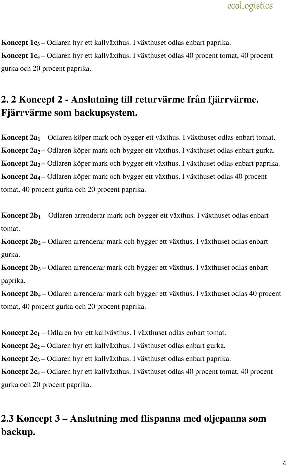 Koncept 2a 2 Odlaren köper mark och bygger ett växthus. I växthuset odlas enbart gurka. Koncept 2a 3 Odlaren köper mark och bygger ett växthus. I växthuset odlas enbart paprika.