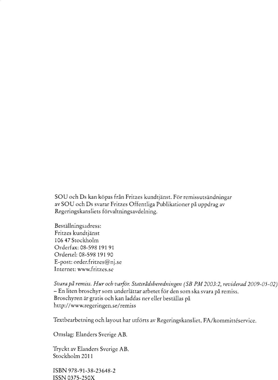 Statsrådsberednirzgen (S!3 PN12003:2, reviderad 2009-Q~-02) En liten broschyr som underlättar arbetet fiir den som ska svara på remiss.