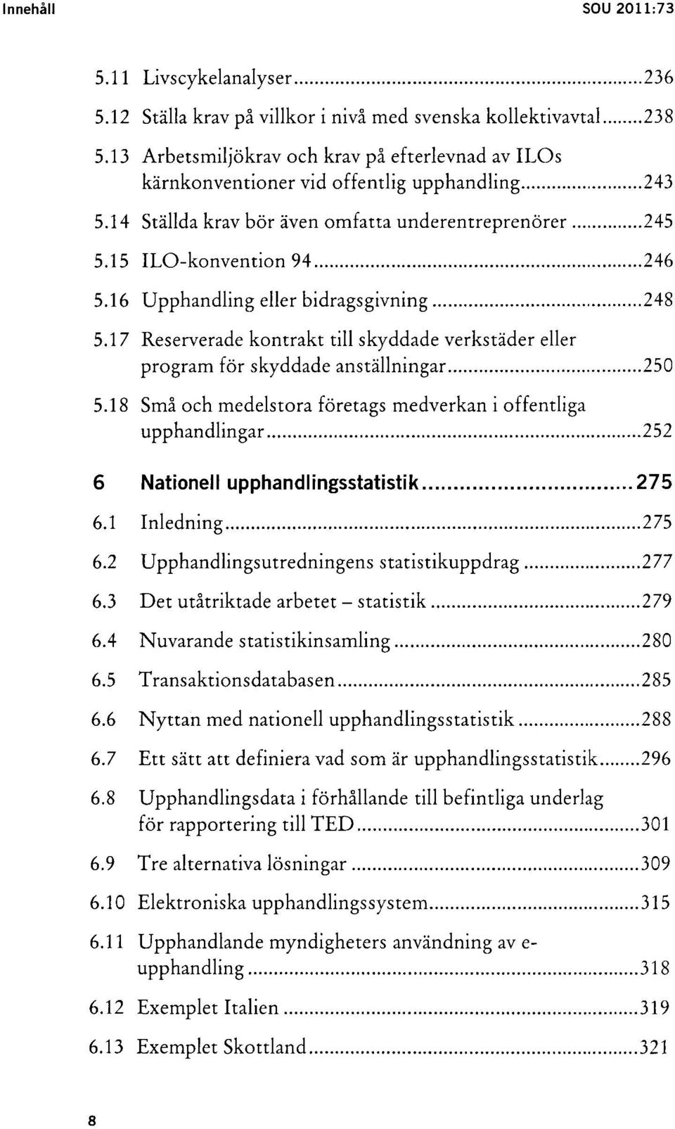 16 Upphandling eller bidragsgivning...248 5.17 Reserverade kontrakt till skyddade verkstäder eller program för skyddade anställningar...250 5.