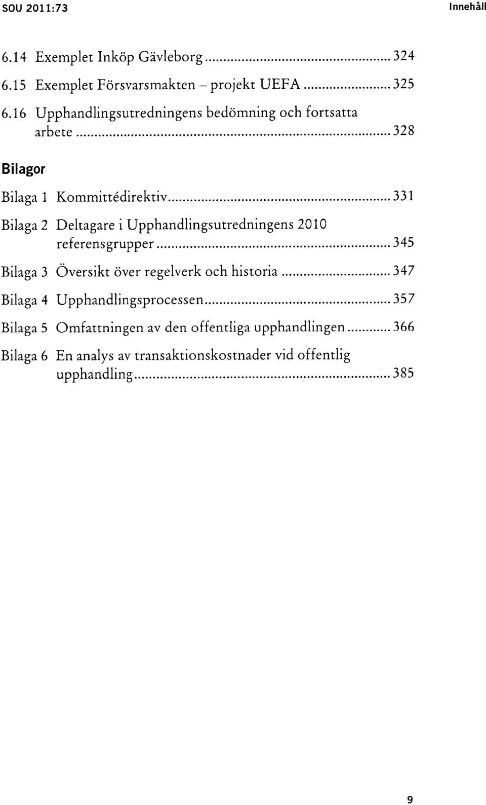 ..331 Bilaga 2 Deltagare i Upphandlingsutredningens 2010 referensgrupper...345 Bilaga 3 Översikt över regelverk och historia.