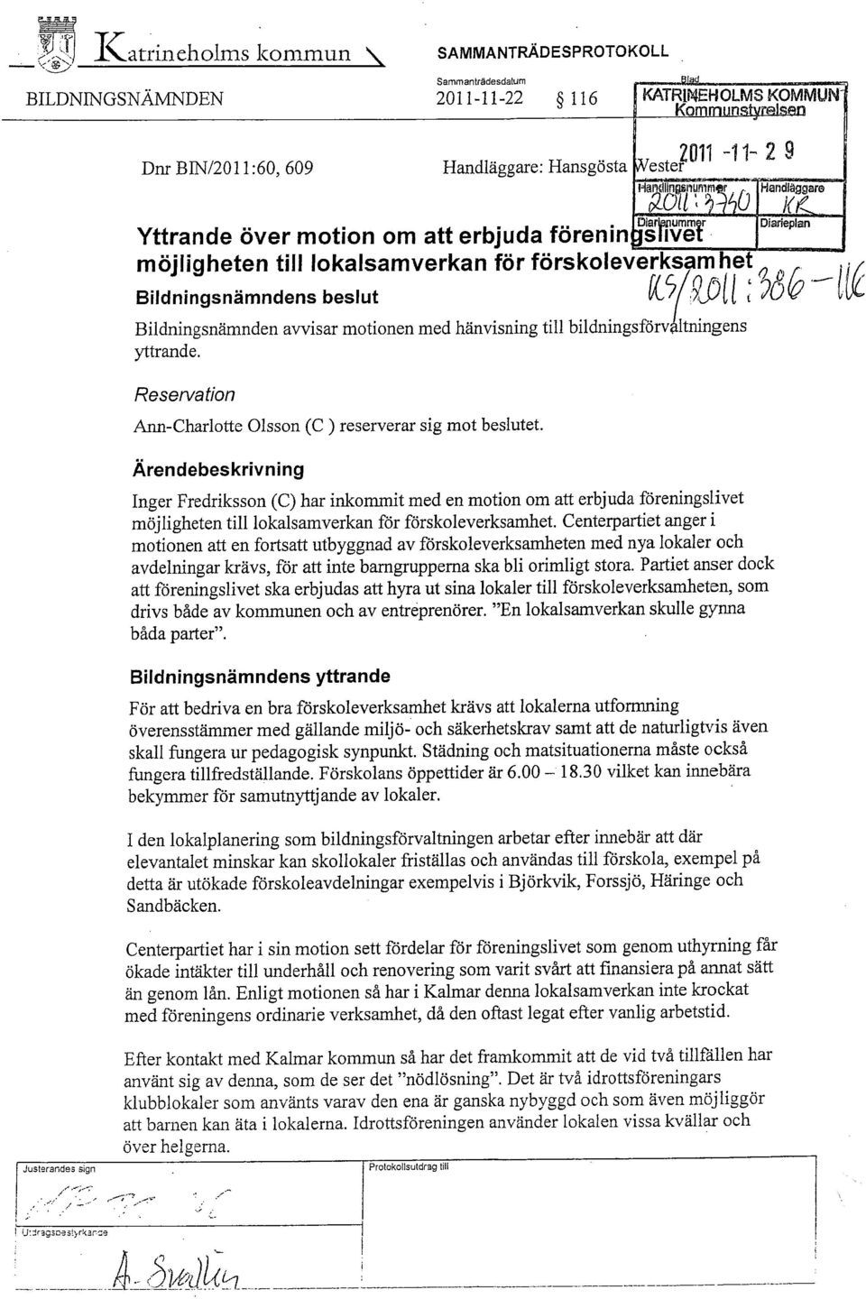 C~ll ~ ' - C~ K~ Dlar umm r Diarieplan Yttrande över motion om att erbjuda förenin s iver möjligheten till lokalsamverkan för förskoleverksam het Bildningsnämndens beslut ~5 ~?~.S~~L ~ ~~~ ~~~ Bildningsnämnden avvisar motionen med hänvisning till bildningsförv~.