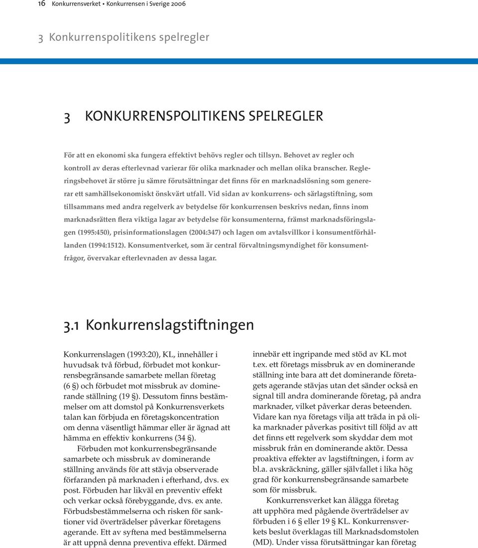 Regleringsbehovet är större ju sämre förutsättningar det finns för en marknadslösning som genererar ett samhällsekonomiskt önskvärt utfall.