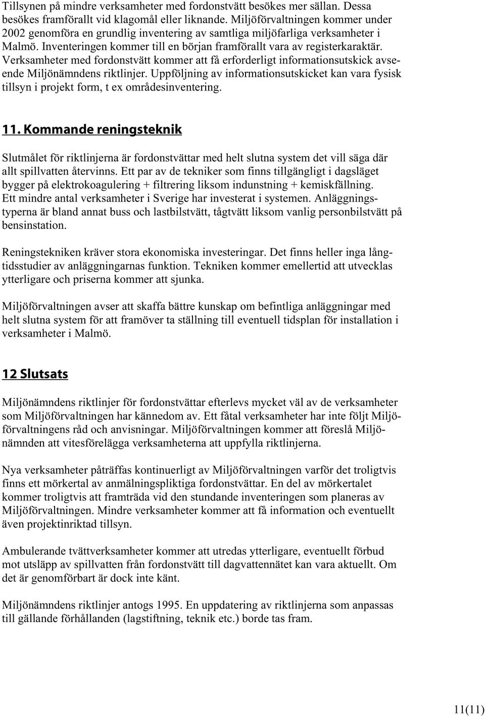 Verksamheter med fordonstvätt kommer att få erforderligt informationsutskick avseende Miljönämndens riktlinjer.