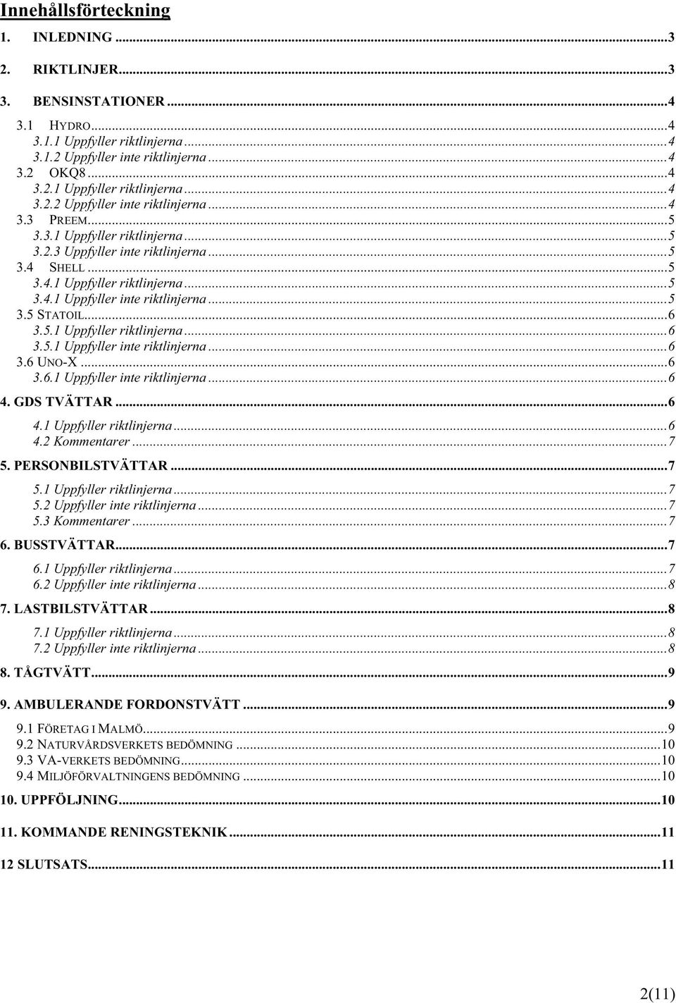 ..6 3.6.1 Uppfyller inte riktlinjerna...6 4. GDS TVÄTTAR...6 4.1 Uppfyller riktlinjerna...6 4.2 Kommentarer...7 5. PERSONBILSTVÄTTAR...7 5.1 Uppfyller riktlinjerna...7 5.2 Uppfyller inte riktlinjerna.