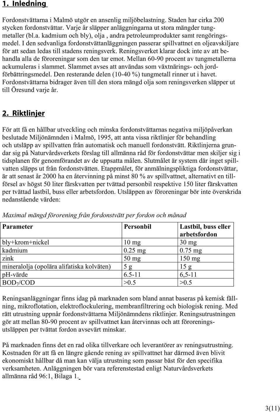 Reningsverket klarar dock inte av att behandla alla de föroreningar som den tar emot. Mellan 60-90 procent av tungmetallerna ackumuleras i slammet.