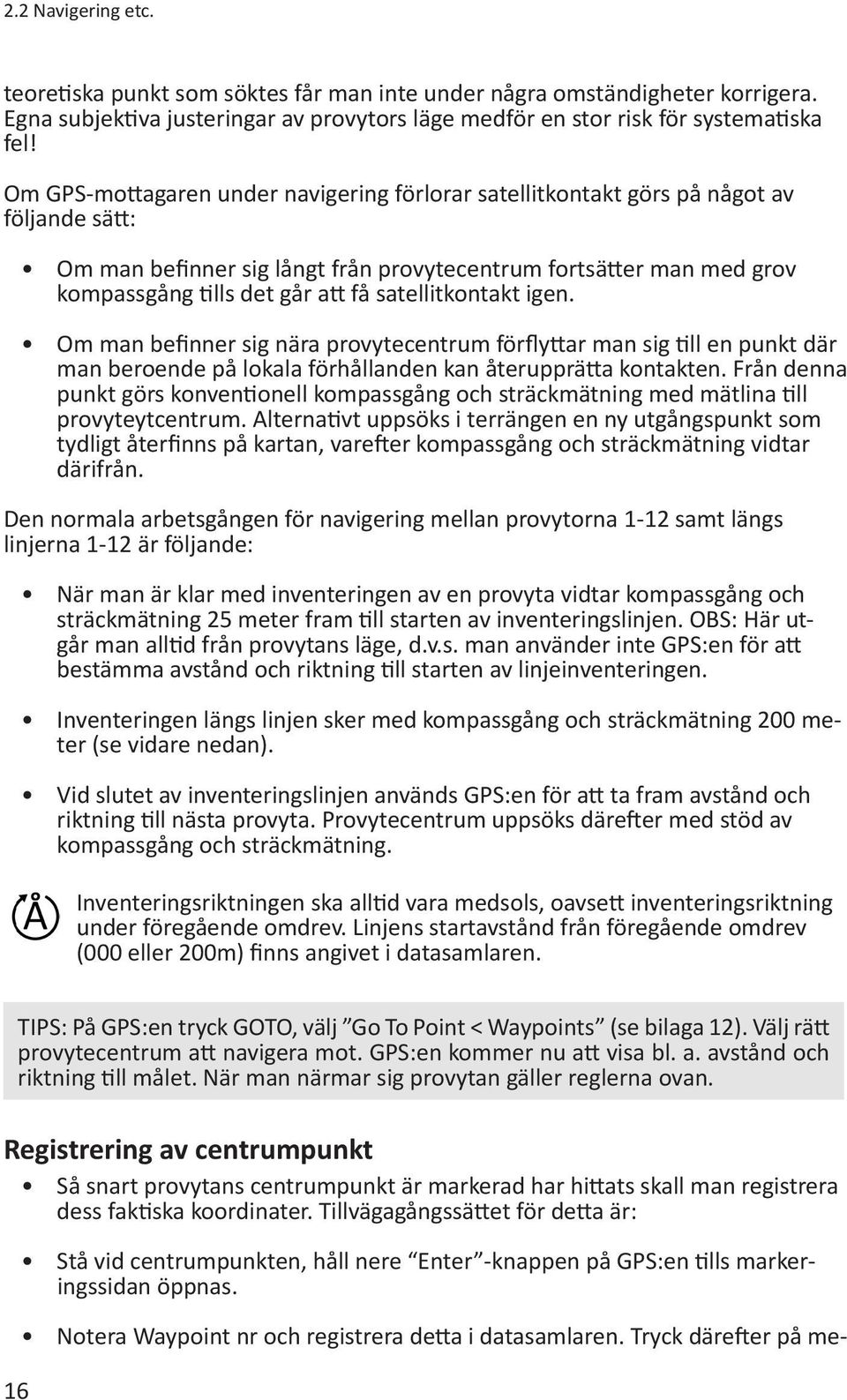 satellitkontakt igen. Om man befinner sig nära provytecentrum förflyttar man sig till en punkt där man beroende på lokala förhållanden kan återupprätta kontakten.