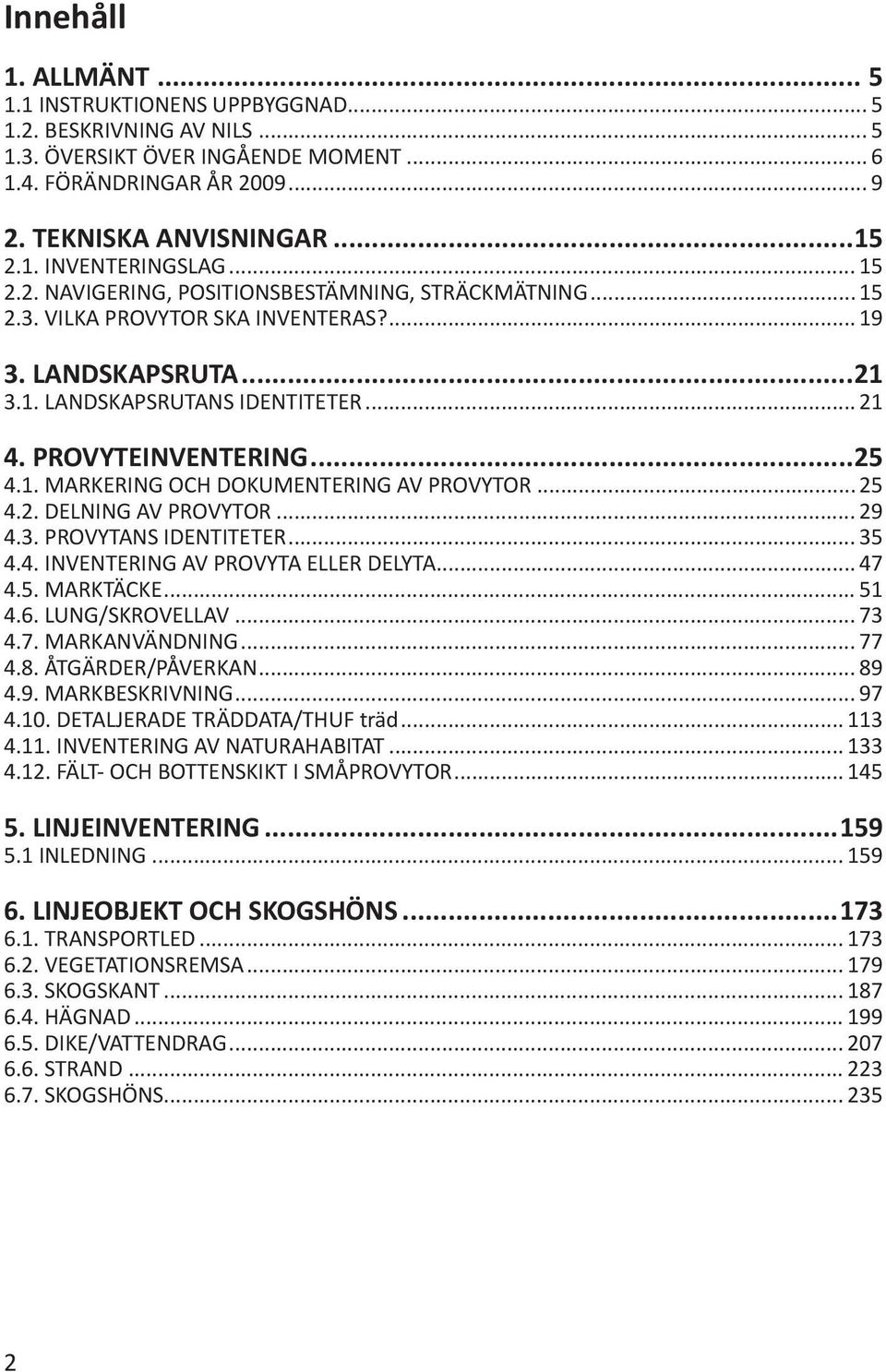 .. 25 4.2. DELNING AV PROVYTOR... 29 4.3. PROVYTANS IDENTITETER... 35 4.4. INVENTERING AV PROVYTA ELLER DELYTA... 47 4.5. MARKTÄCKE... 51 4.6. LUNG/SKROVELLAV... 73 4.7. MARKANVÄNDNING... 77 4.8.