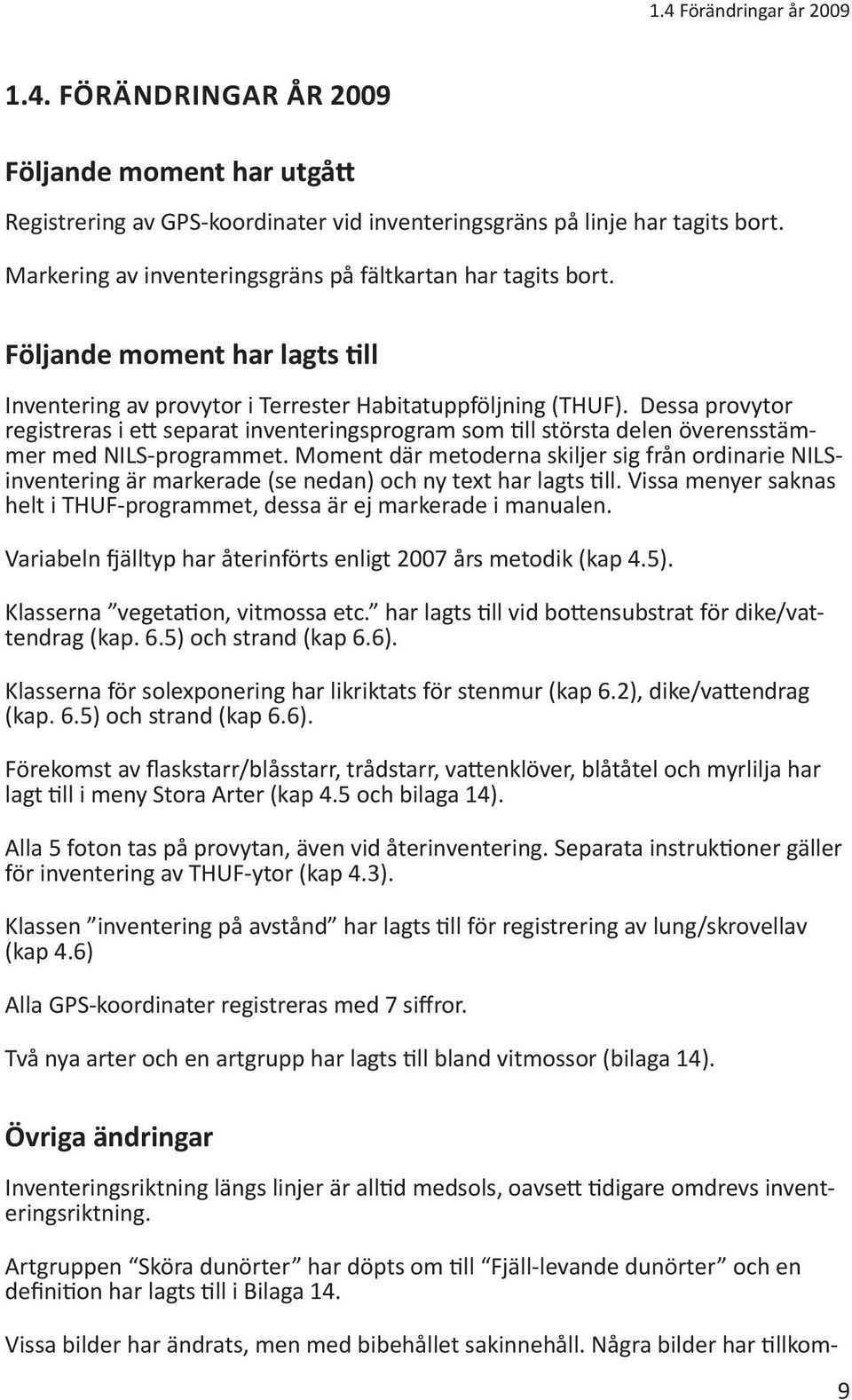 Dessa provytor registreras i ett separat inventeringsprogram som till största delen överensstämmer med NILS-programmet.