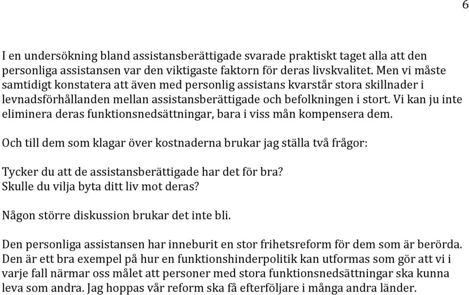 Vi kan ju inte eliminera deras funktionsnedsättningar, bara i viss mån kompensera dem.