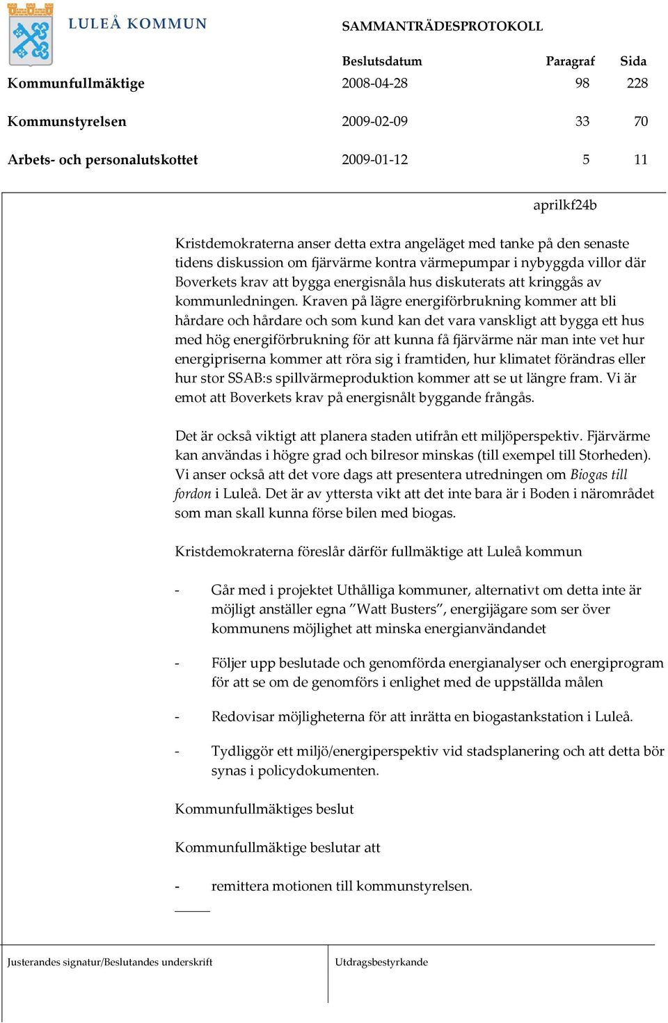 Kraven på lägre energiförbrukning kommer att bli hårdare och hårdare och som kund kan det vara vanskligt att bygga ett hus med hög energiförbrukning för att kunna få fjärvärme när man inte vet hur