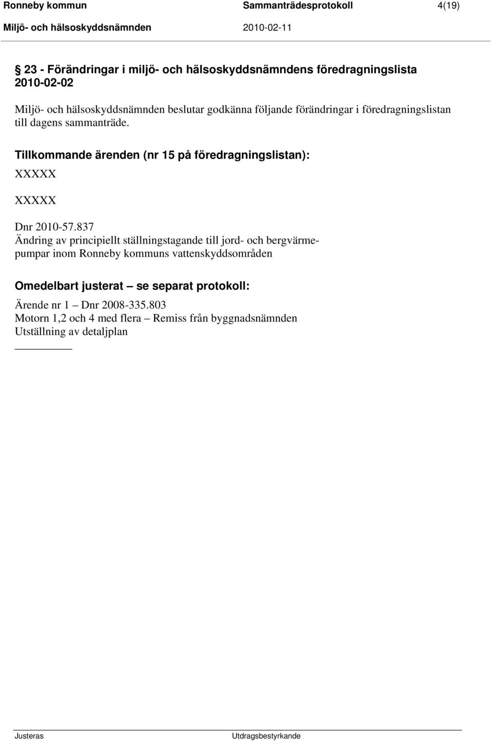 Tillkommande ärenden (nr 15 på föredragningslistan): Dnr 2010-57.