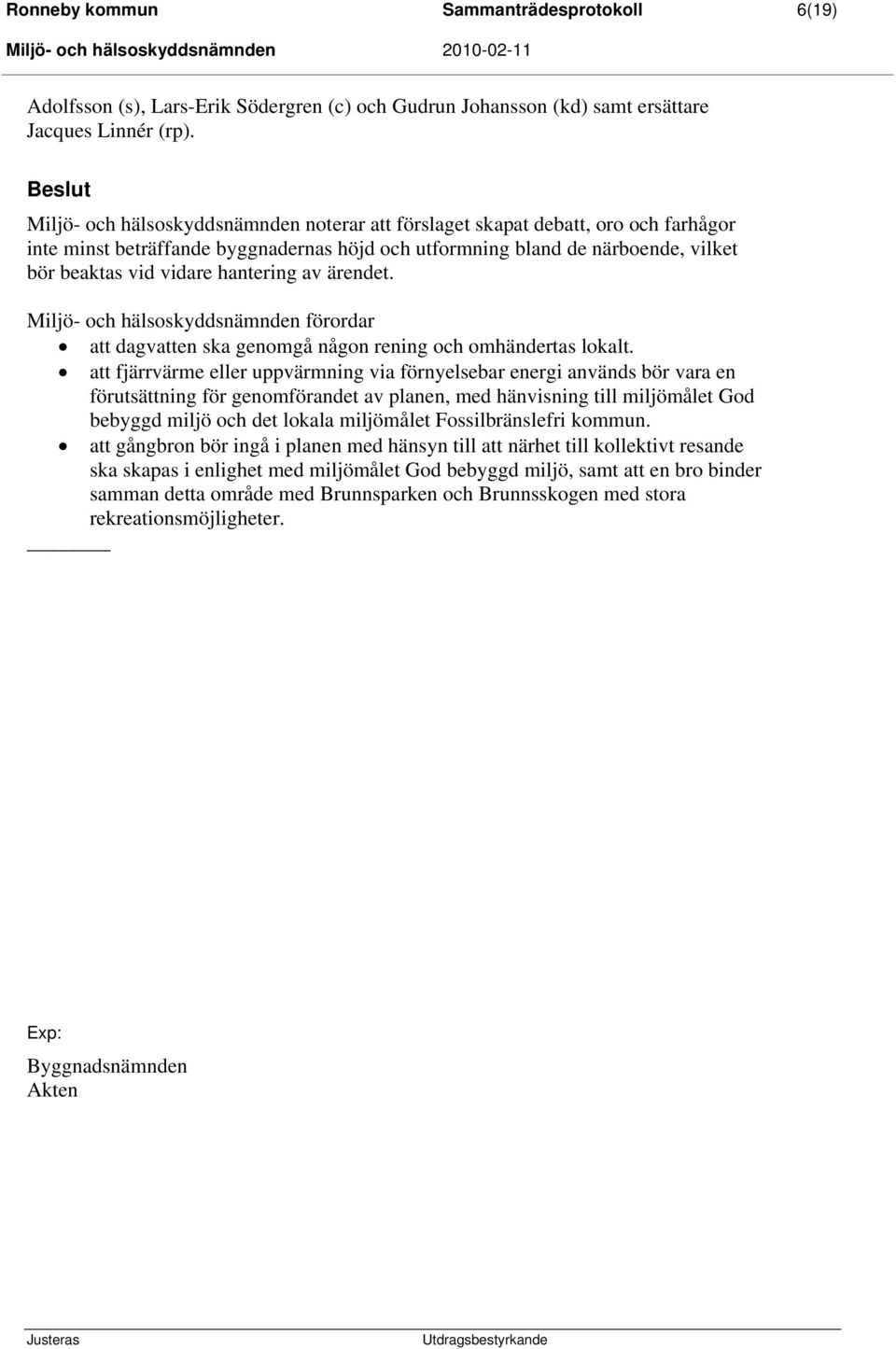 av ärendet. Miljö- och hälsoskyddsnämnden förordar att dagvatten ska genomgå någon rening och omhändertas lokalt.