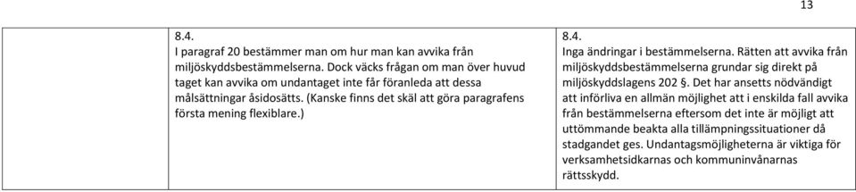 (Kanske finns det skäl att göra paragrafens första mening flexiblare.) 8.4. Inga ändringar i bestämmelserna.