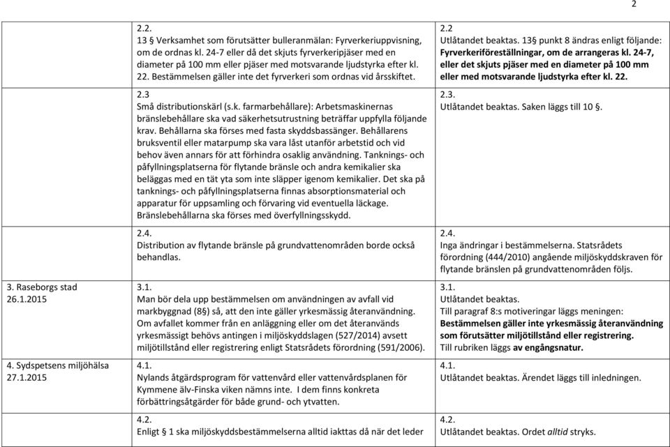 k. farmarbehållare): Arbetsmaskinernas bränslebehållare ska vad säkerhetsutrustning beträffar uppfylla följande krav. Behållarna ska förses med fasta skyddsbassänger.