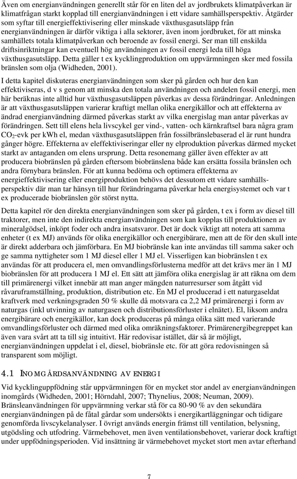 klimatpåverkan och beroende av fossil energi. Ser man till enskilda driftsinriktningar kan eventuell hög användningen av fossil energi leda till höga växthusgasutsläpp.