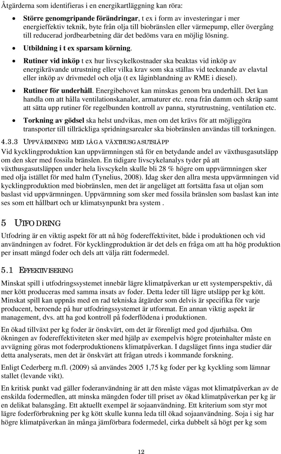 Rutiner vid inköp t ex hur livscykelkostnader ska beaktas vid inköp av energikrävande utrustning eller vilka krav som ska ställas vid tecknande av elavtal eller inköp av drivmedel och olja (t ex