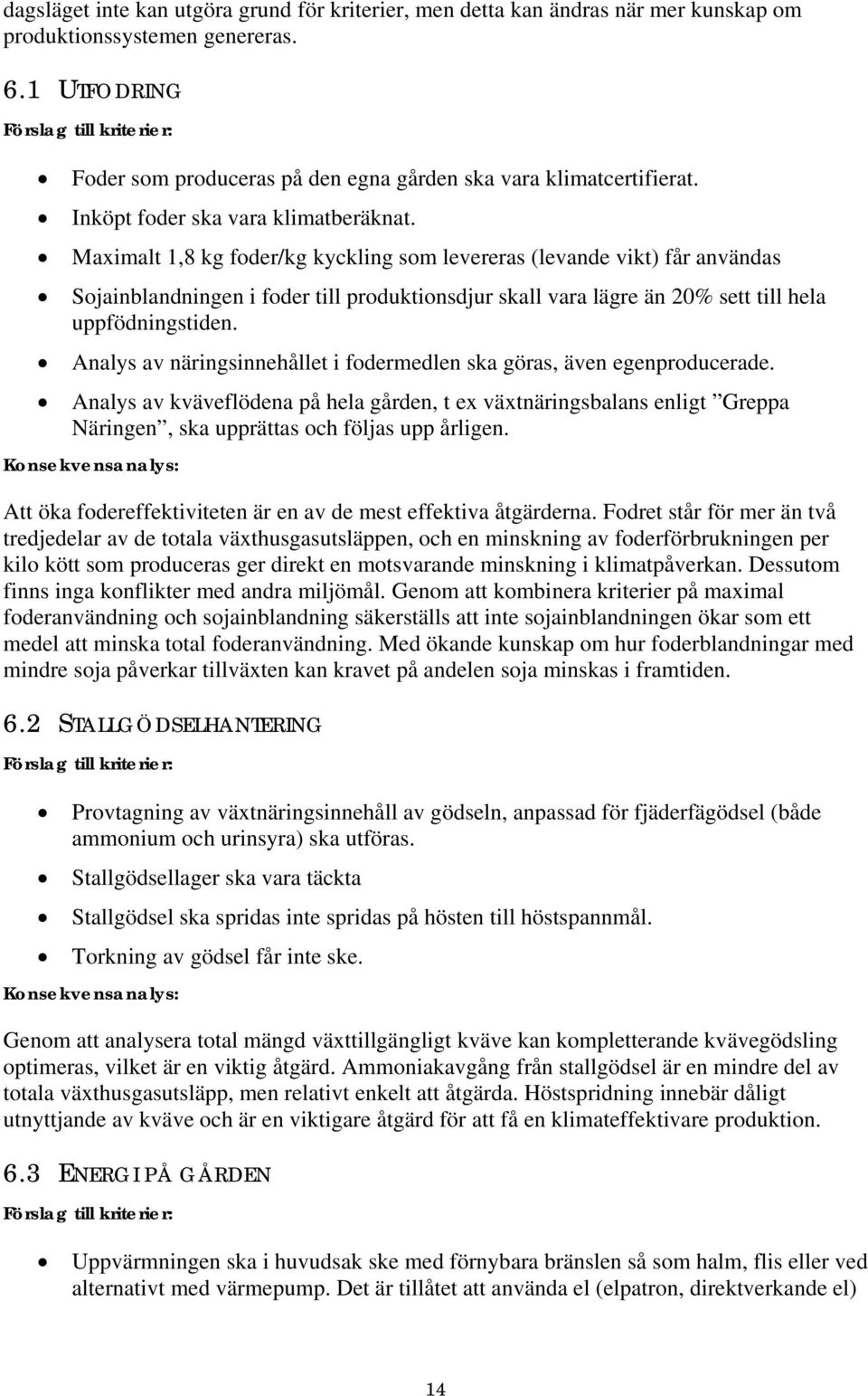 Maximalt 1,8 kg foder/kg kyckling som levereras (levande vikt) får användas Sojainblandningen i foder till produktionsdjur skall vara lägre än 20% sett till hela uppfödningstiden.