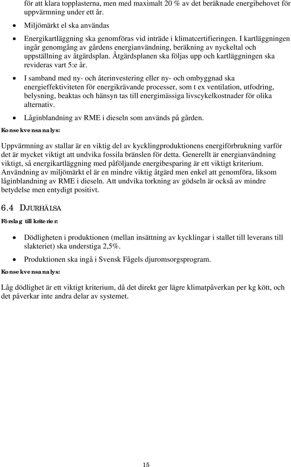 I kartläggningen ingår genomgång av gårdens energianvändning, beräkning av nyckeltal och uppställning av åtgärdsplan. Åtgärdsplanen ska följas upp och kartläggningen ska revideras vart 5:e år.