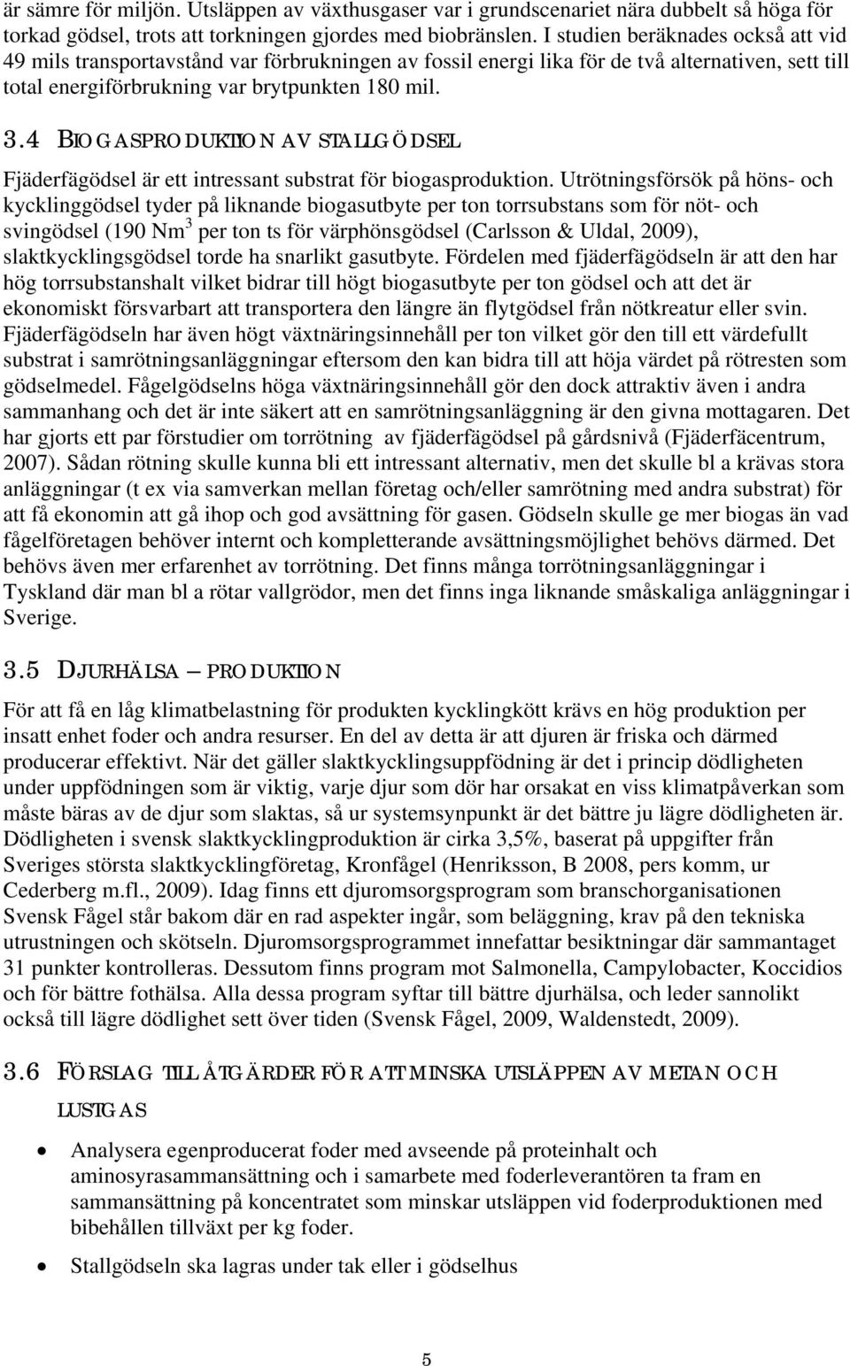 4 BIOGASPRODUKTION AV STALLGÖDSEL Fjäderfägödsel är ett intressant substrat för biogasproduktion.