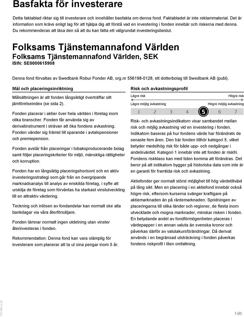 Du rekommenderas att läsa den så att du kan fatta ett välgrundat investeringsbeslut., SEK ISIN: SE0000615908 Denna fond förvaltas av Swedbank Robur Fonder AB, org.