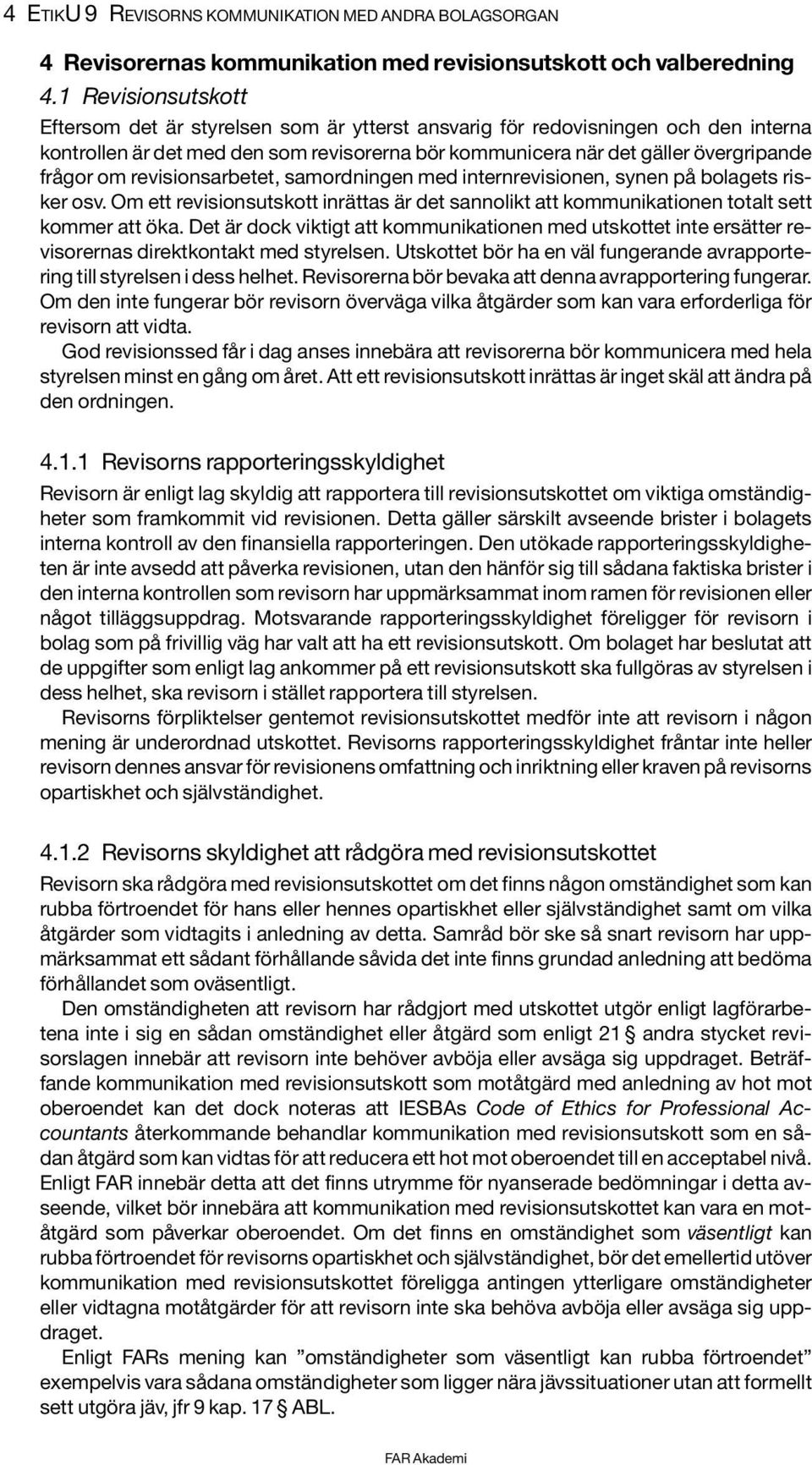 revisionsarbetet, samordningen med internrevisionen, synen på bolagets risker osv. Om ett revisionsutskott inrättas är det sannolikt att kommunikationen totalt sett kommer att öka.