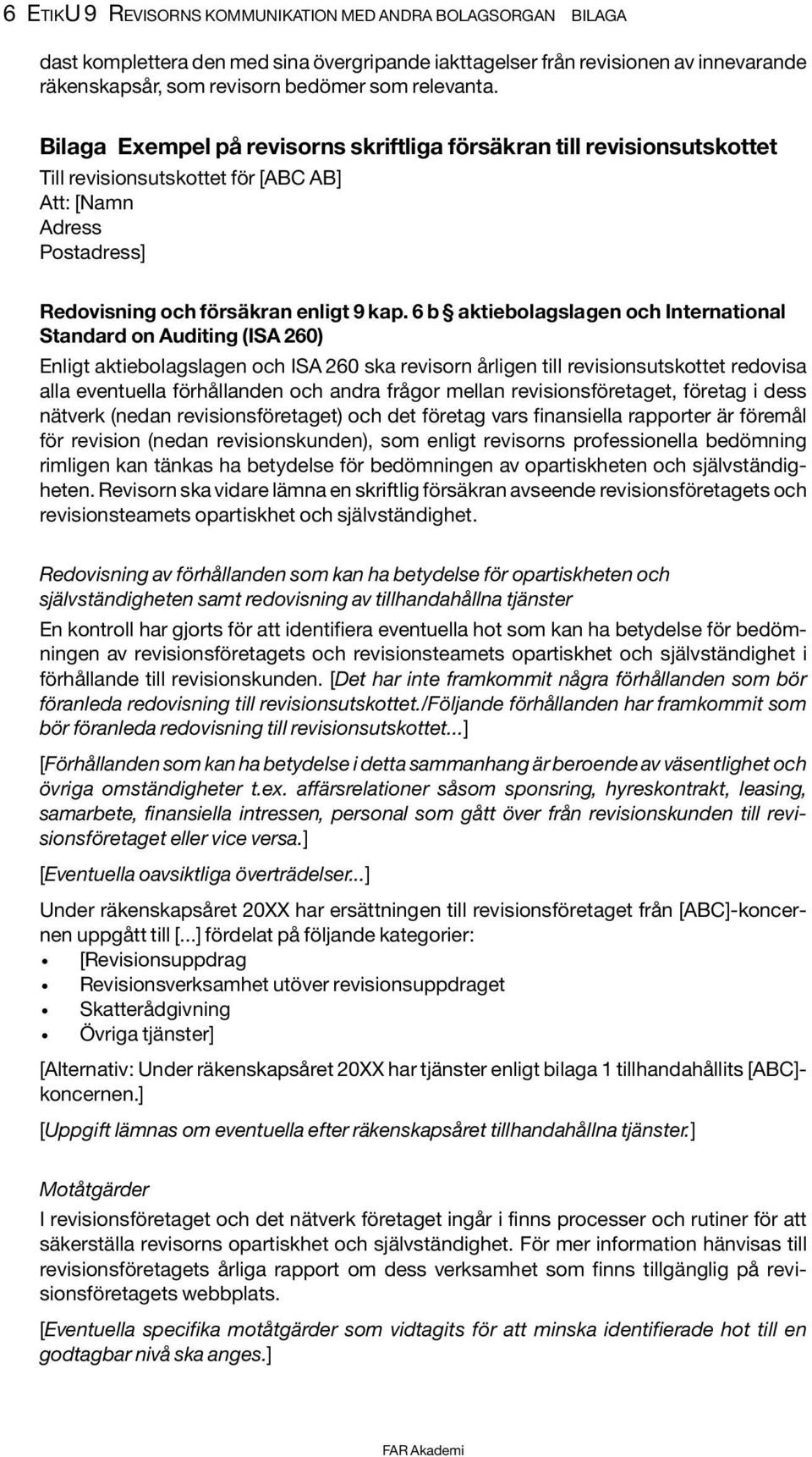 6 b aktiebolagslagen och International Standard on Auditing (ISA 260) Enligt aktiebolagslagen och ISA 260 ska revisorn årligen till revisionsutskottet redovisa alla eventuella förhållanden och andra