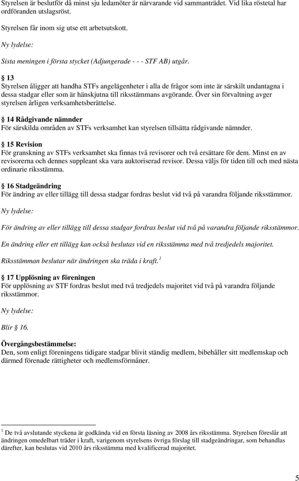 13 Styrelsen åligger att handha STFs angelägenheter i alla de frågor som inte är särskilt undantagna i dessa stadgar eller som är hänskjutna till riksstämmans avgörande.