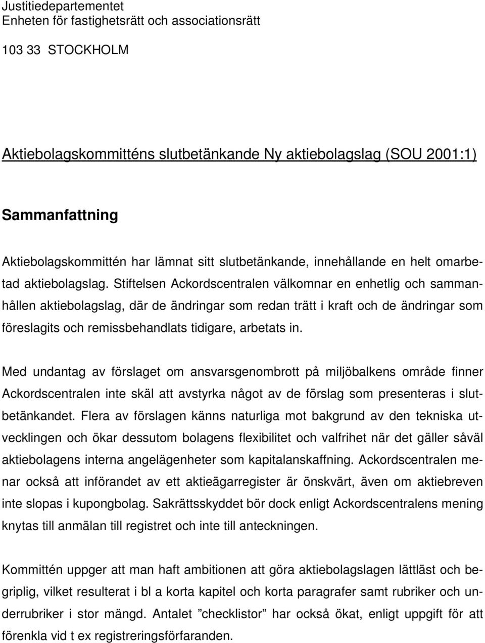 Stiftelsen Ackordscentralen välkomnar en enhetlig och sammanhållen aktiebolagslag, där de ändringar som redan trätt i kraft och de ändringar som föreslagits och remissbehandlats tidigare, arbetats in.