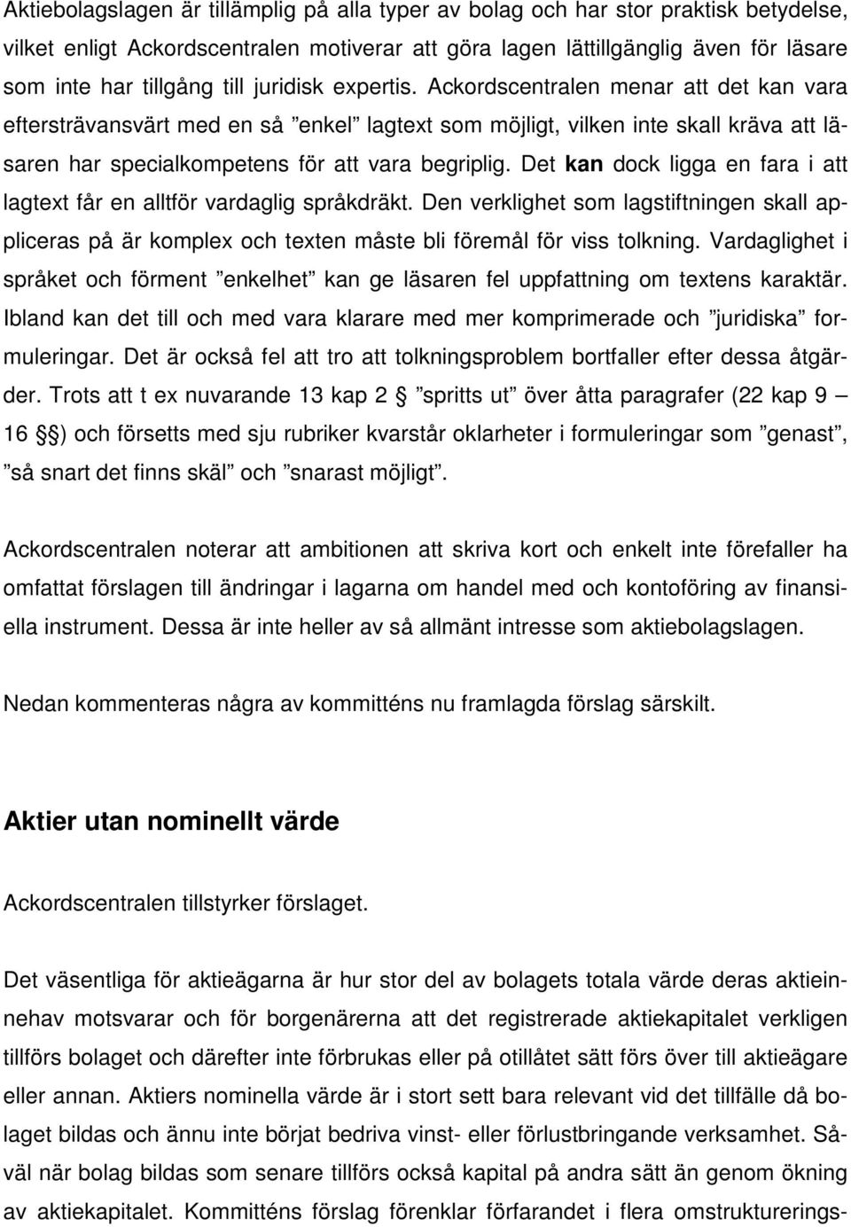 Det kan dock ligga en fara i att lagtext får en alltför vardaglig språkdräkt. Den verklighet som lagstiftningen skall appliceras på är komplex och texten måste bli föremål för viss tolkning.