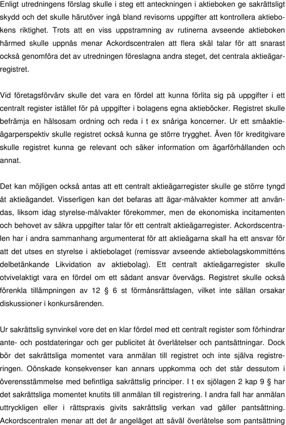 steget, det centrala aktieägarregistret. Vid företagsförvärv skulle det vara en fördel att kunna förlita sig på uppgifter i ett centralt register istället för på uppgifter i bolagens egna aktieböcker.