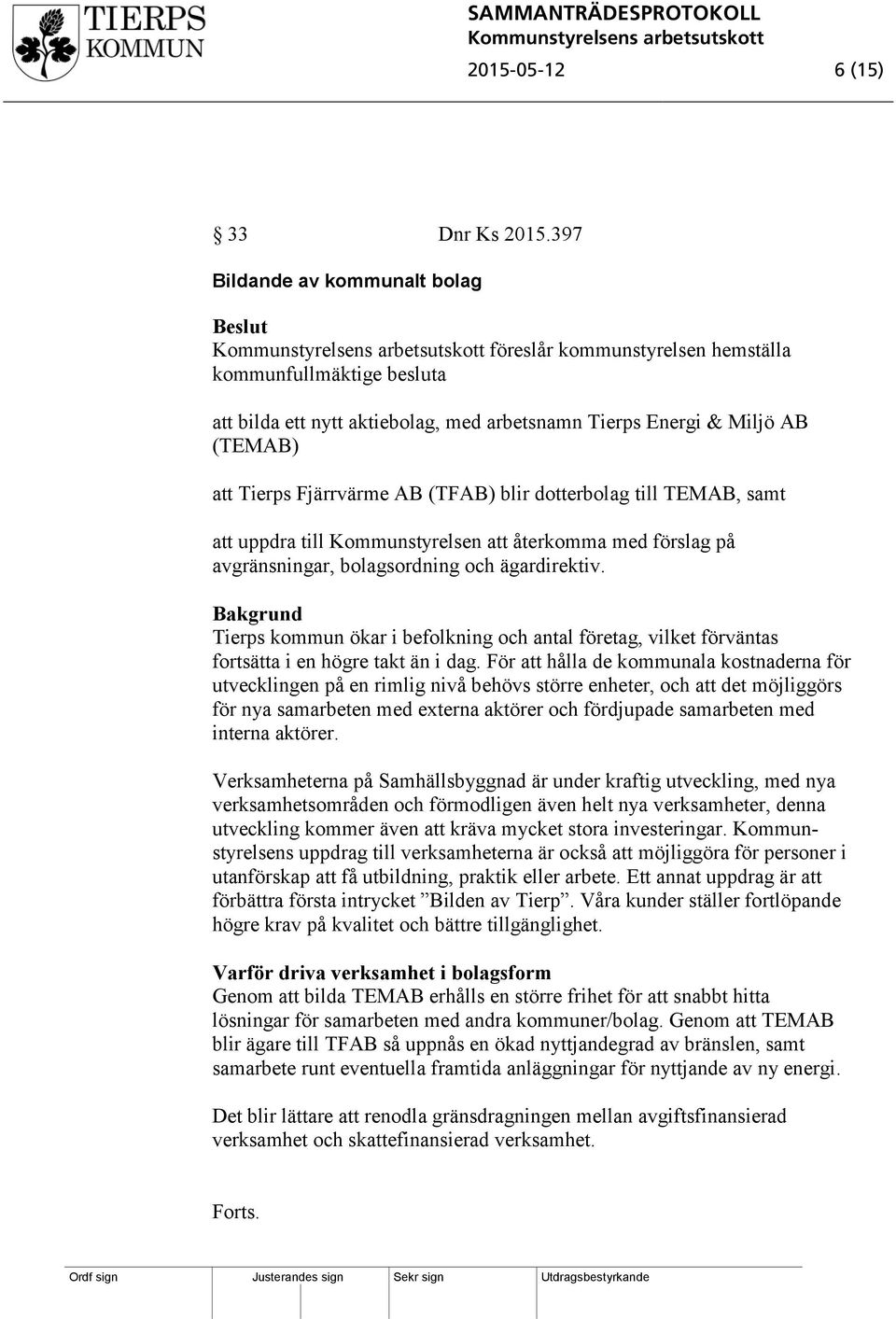 (TFAB) blir dotterbolag till TEMAB, samt att uppdra till Kommunstyrelsen att återkomma med förslag på avgränsningar, bolagsordning och ägardirektiv.