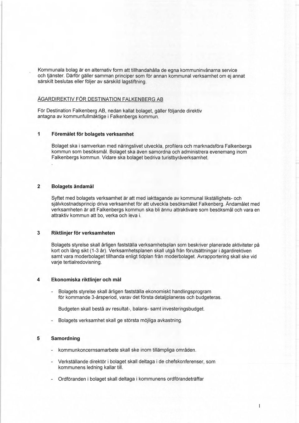 ÄGARDIREKTIV FOR DESTINATION FALKENBERG AB För Destination Falkenberg AB, nedan kallat bolaget, gäller följande direktiv antagna av kommunfullmäktige i Falkenbergs kommun.