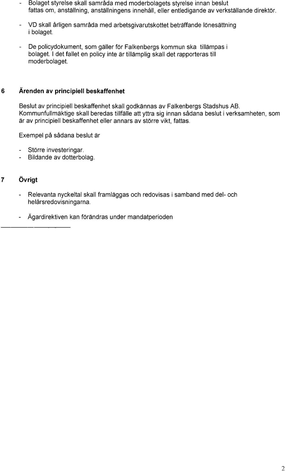 I det fallet en policy inte är tillämplig skall det rapporteras till moderbolaget. 6 Ärenden av principiell beskaffenhet Beslut av principiell beskaffenhet skall godkännas av Falkenbergs Stadshus AB.