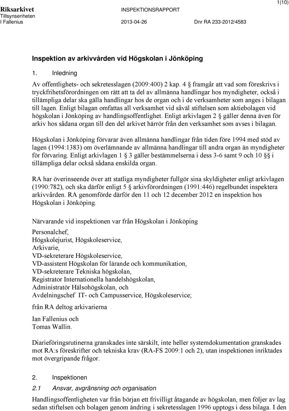 verksamheter som anges i bilagan till lagen. Enligt bilagan omfattas all verksamhet vid såväl stiftelsen som aktiebolagen vid högskolan i Jönköping av handlingsoffentlighet.