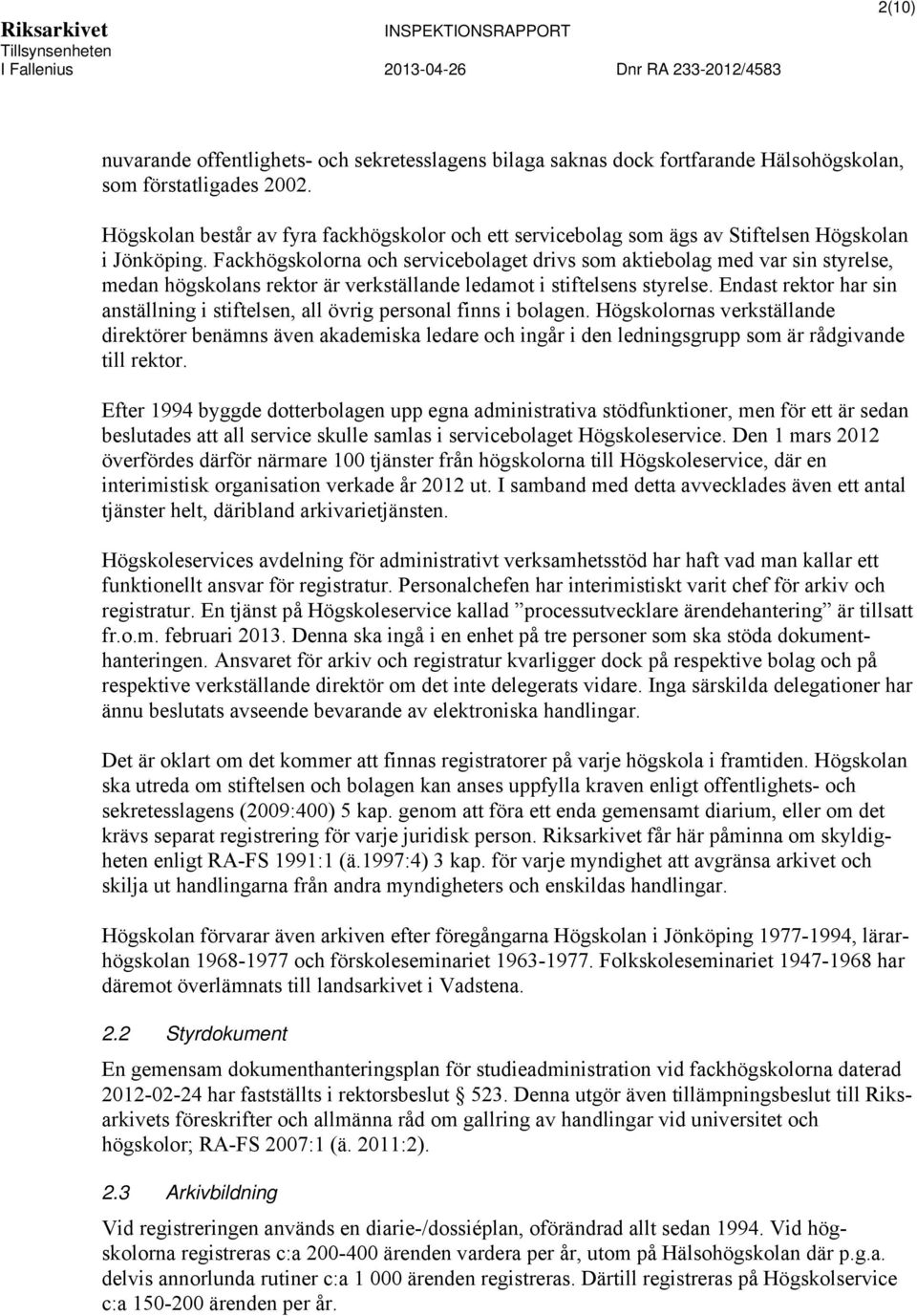 Fackhögskolorna och servicebolaget drivs som aktiebolag med var sin styrelse, medan högskolans rektor är verkställande ledamot i stiftelsens styrelse.