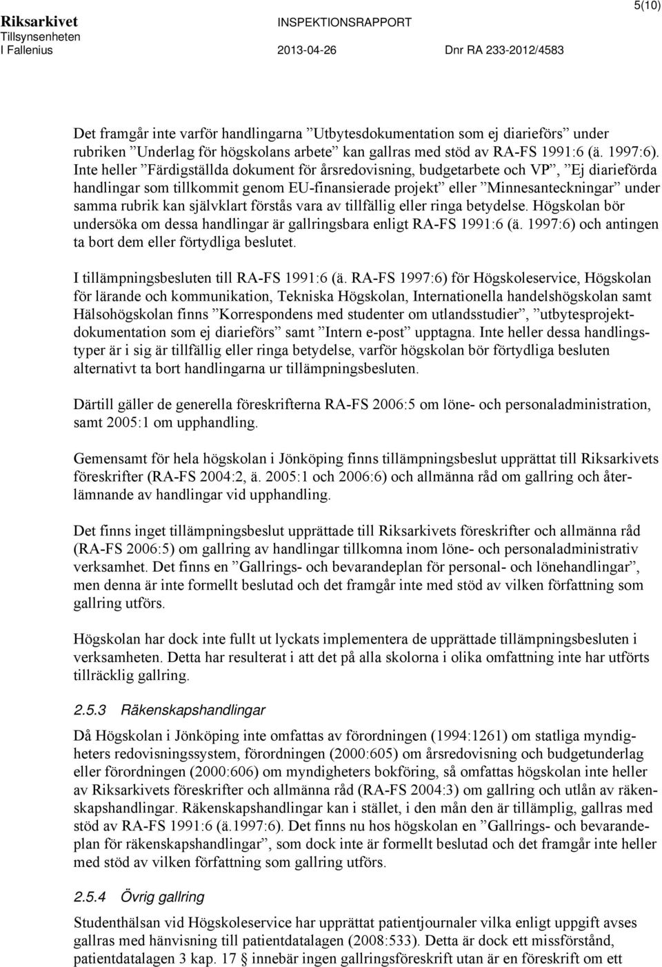 självklart förstås vara av tillfällig eller ringa betydelse. Högskolan bör undersöka om dessa handlingar är gallringsbara enligt RA-FS 1991:6 (ä.