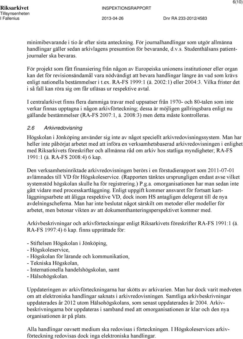 nationella bestämmelser i t.ex. RA-FS 1999:1 (ä. 2002:1) eller 2004:3. Vilka frister det i så fall kan röra sig om får utläsas ur respektive avtal.