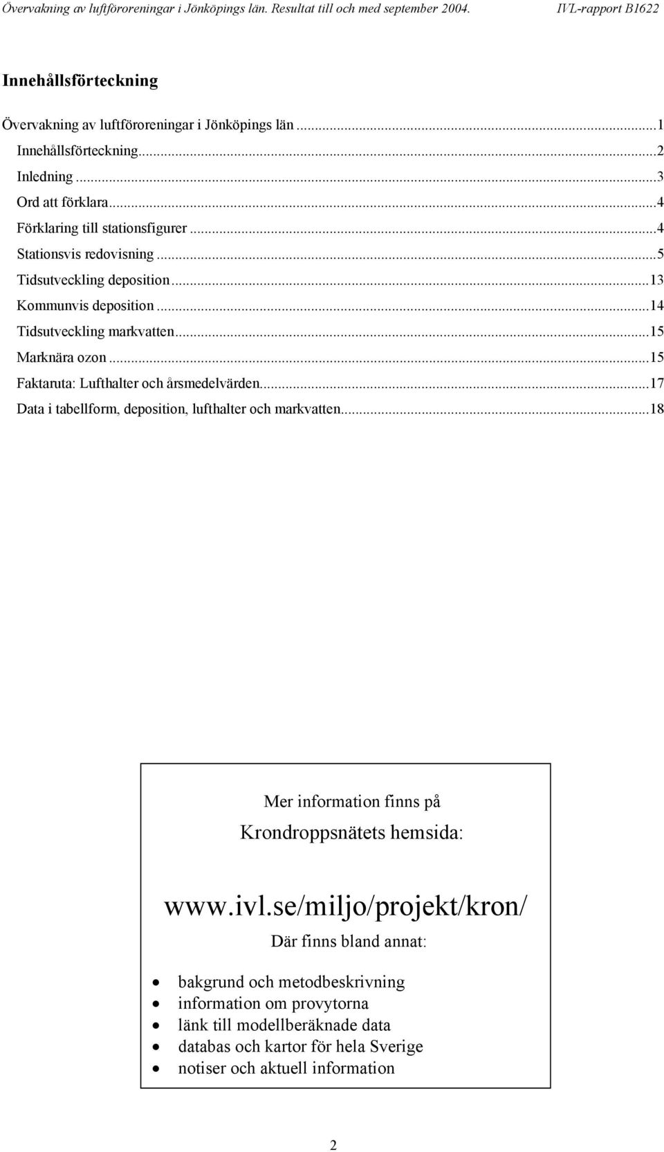 .. Tidsutveckling markvatten... arknära ozon... Faktaruta: Lufthalter och årsmedelvärden...7 Data i tabellform, deposition, lufthalter och markvatten.