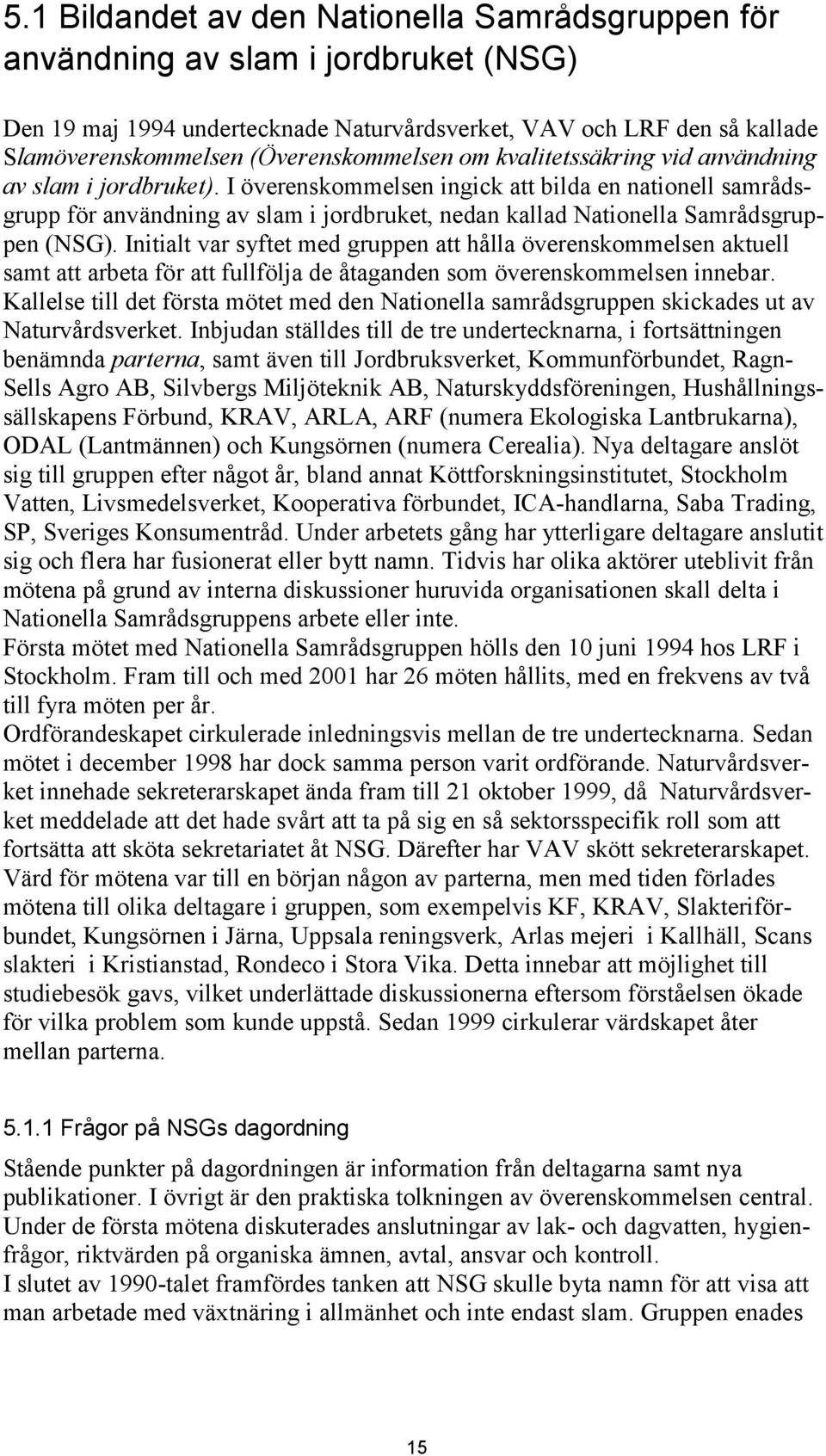 I överenskommelsen ingick att bilda en nationell samrådsgrupp för användning av slam i jordbruket, nedan kallad Nationella Samrådsgruppen (NSG).