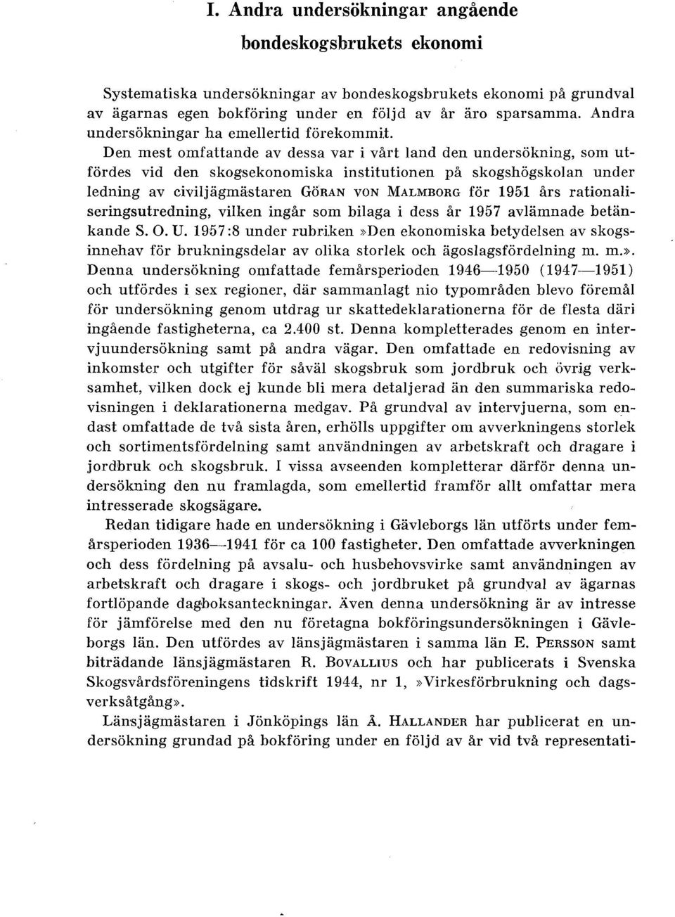 Den mest omfattande av dessa var i vårt and den undersökning, som utfördes vid den skogsekonomiska institutionen på skogshögskoan under edning av civijägmästaren GÖRAN von MALMBORG för 19M års